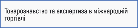 товарознавство, експертиза товарів, міжнародна торгівля, якість продукції, сертифікація товарів, митна експертиза, оцінка товарів, контроль якості, аналіз ринку, зовнішньоекономічна діяльність, логістика, управління поставками, експорт імпорт